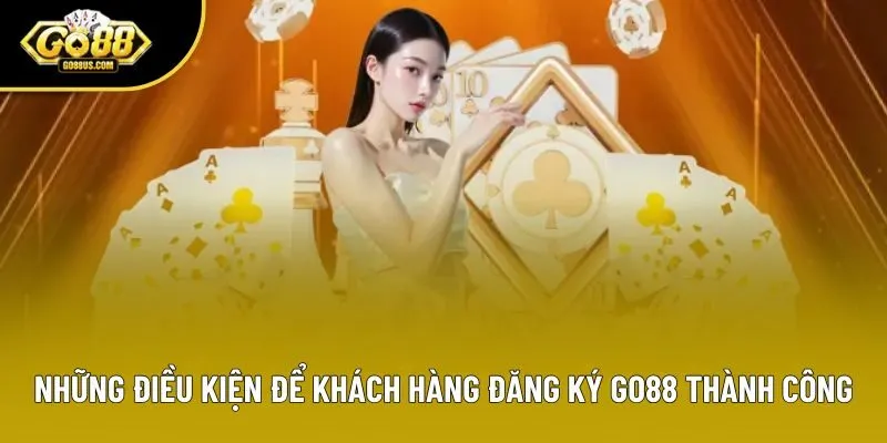 Những điều kiện cần thiết để khách hàng đăng ký Go88 thành công Những điều kiện cần thiết để khách hàng đăng ký Go88 thành công