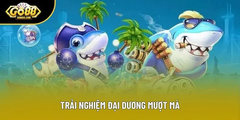 Trải nghiệm đại dương mượt mà Trải nghiệm đại dương mượt mà